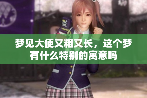 梦见大便又粗又长，这个梦有什么特别的寓意吗