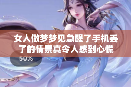 女人做梦梦见急醒了手机丢了的情景真令人感到心慌