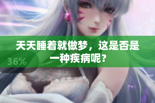 天天睡着就做梦，这是否是一种疾病呢？