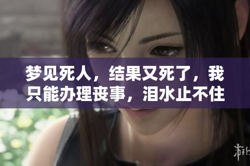 梦见死人，结果又死了，我只能办理丧事，泪水止不住地流淌。