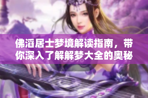 佛滔居士梦境解读指南，带你深入了解解梦大全的奥秘与智慧