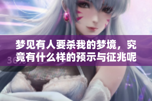 梦见有人要杀我的梦境，究竟有什么样的预示与征兆呢