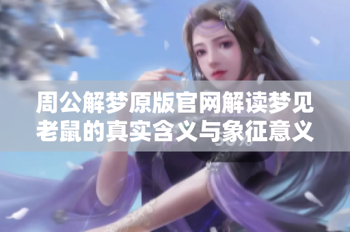 周公解梦原版官网解读梦见老鼠的真实含义与象征意义