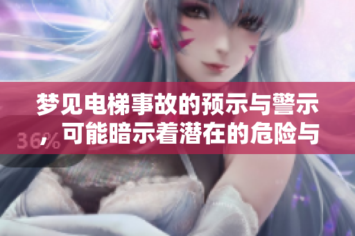 梦见电梯事故的预示与警示，可能暗示着潜在的危险与不安