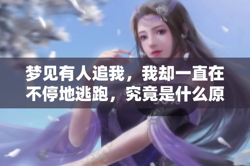 梦见有人追我，我却一直在不停地逃跑，究竟是什么原因呢