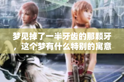 梦见掉了一半牙齿的那颗牙，这个梦有什么特别的寓意吗