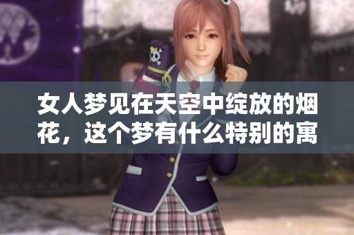 女人梦见在天空中绽放的烟花，这个梦有什么特别的寓意吗