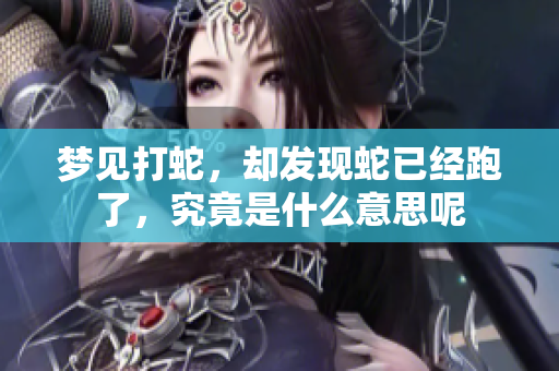 梦见打蛇，却发现蛇已经跑了，究竟是什么意思呢
