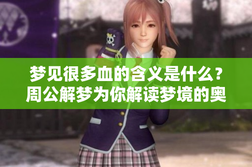 梦见很多血的含义是什么？周公解梦为你解读梦境的奥秘