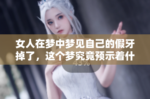 女人在梦中梦见自己的假牙掉了，这个梦究竟预示着什么呢
