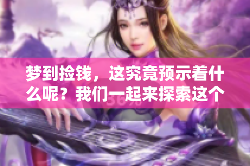 梦到捡钱，这究竟预示着什么呢？我们一起来探索这个有趣的现象。