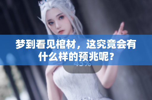 梦到看见棺材，这究竟会有什么样的预兆呢？