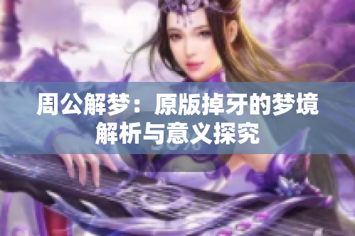 周公解梦：原版掉牙的梦境解析与意义探究