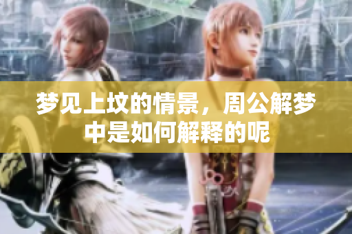 梦见上坟的情景，周公解梦中是如何解释的呢