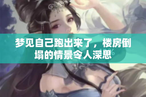 梦见自己跑出来了，楼房倒塌的情景令人深思