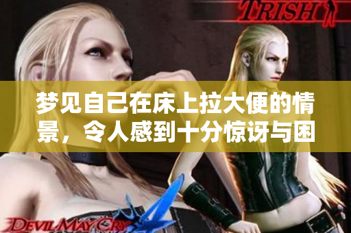梦见自己在床上拉大便的情景，令人感到十分惊讶与困惑