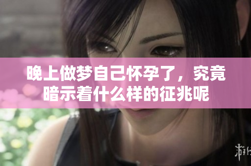 晚上做梦自己怀孕了，究竟暗示着什么样的征兆呢