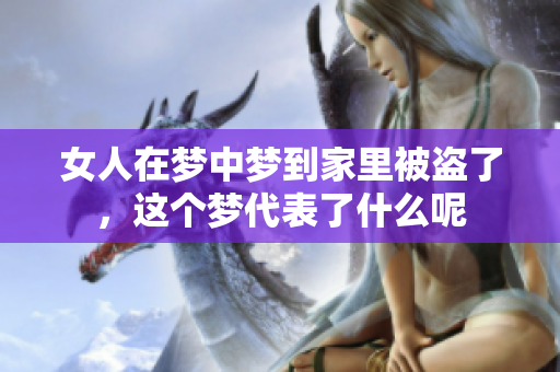 女人在梦中梦到家里被盗了，这个梦代表了什么呢