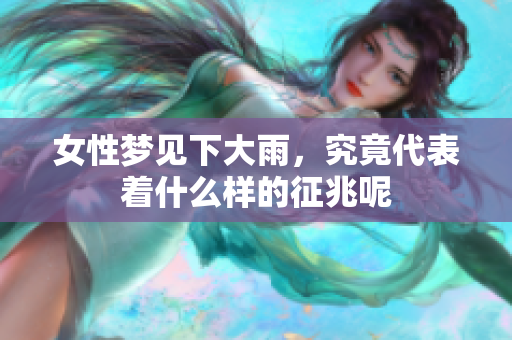 女性梦见下大雨，究竟代表着什么样的征兆呢