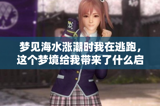 梦见海水涨潮时我在逃跑，这个梦境给我带来了什么启示呢
