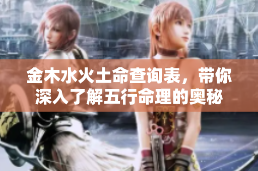金木水火土命查询表，带你深入了解五行命理的奥秘