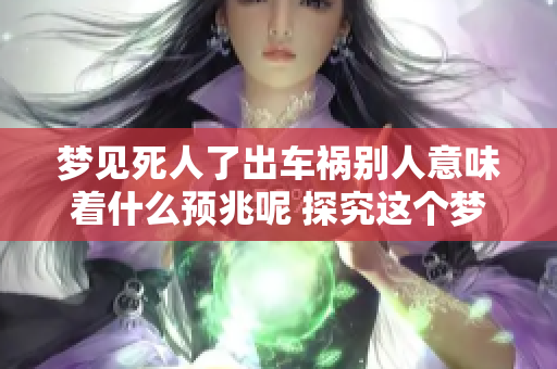 梦见死人了出车祸别人意味着什么预兆呢 探究这个梦境的深层含义