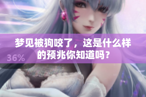 梦见被狗咬了，这是什么样的预兆你知道吗？