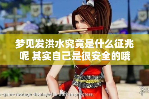 梦见发洪水究竟是什么征兆呢 其实自己是很安全的哦