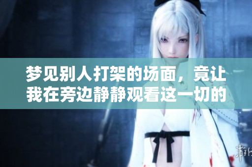 梦见别人打架的场面，竟让我在旁边静静观看这一切的发生