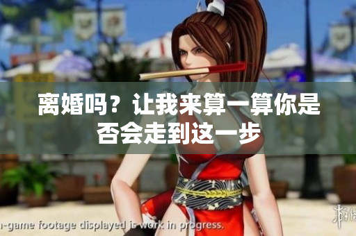 离婚吗？让我来算一算你是否会走到这一步
