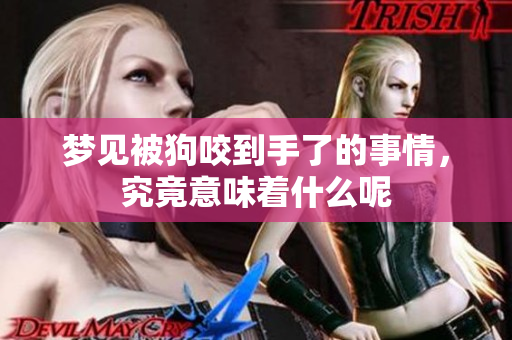 梦见被狗咬到手了的事情，究竟意味着什么呢