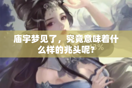 庙宇梦见了，究竟意味着什么样的兆头呢？