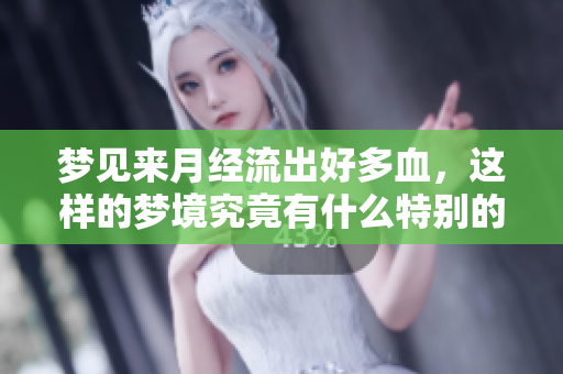 梦见来月经流出好多血，这样的梦境究竟有什么特别的意义呢