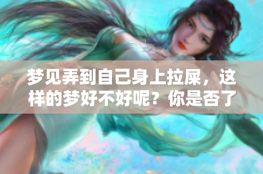 梦见弄到自己身上拉屎，这样的梦好不好呢？你是否了解其中的含义呢？