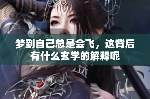 梦到自己总是会飞，这背后有什么玄学的解释呢