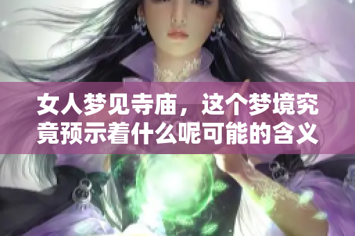 女人梦见寺庙，这个梦境究竟预示着什么呢可能的含义是？