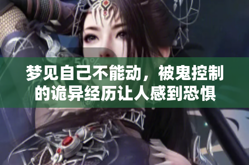 梦见自己不能动，被鬼控制的诡异经历让人感到恐惧