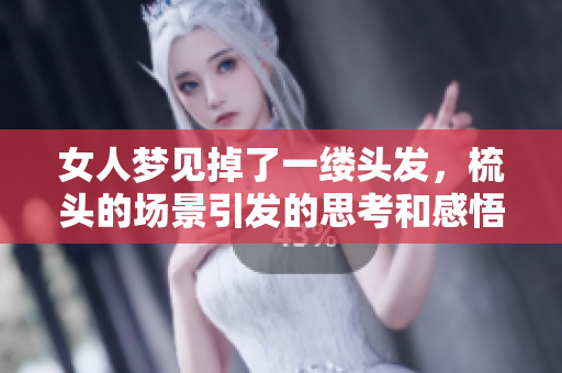 女人梦见掉了一缕头发，梳头的场景引发的思考和感悟