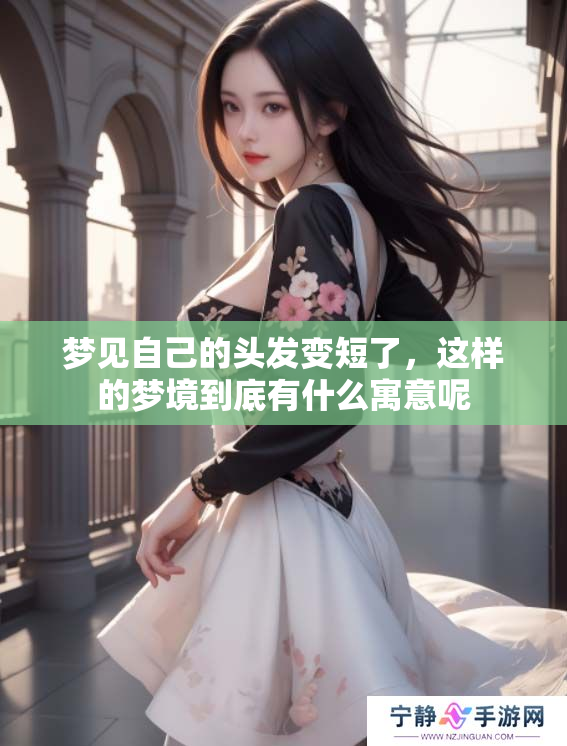 梦见自己的头发变短了，这样的梦境到底有什么寓意呢