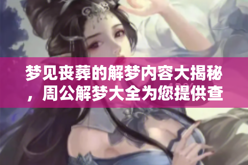 梦见丧葬的解梦内容大揭秘，周公解梦大全为您提供查询大全