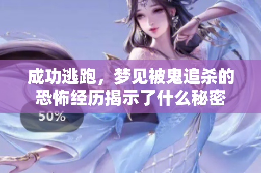 成功逃跑，梦见被鬼追杀的恐怖经历揭示了什么秘密
