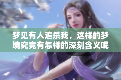 梦见有人追杀我，这样的梦境究竟有怎样的深刻含义呢