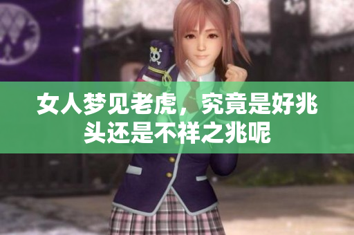 女人梦见老虎，究竟是好兆头还是不祥之兆呢