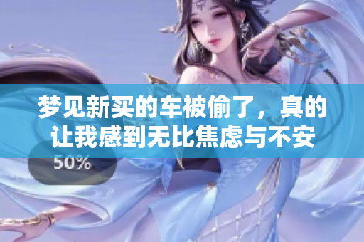 梦见新买的车被偷了，真的让我感到无比焦虑与不安