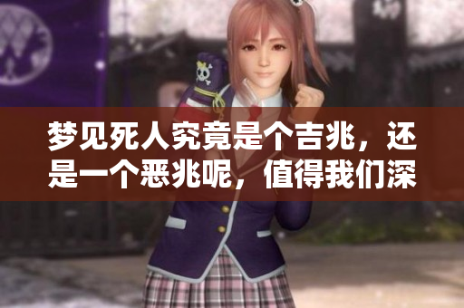 梦见死人究竟是个吉兆，还是一个恶兆呢，值得我们深思。