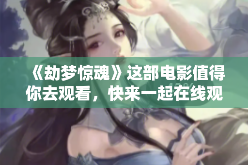 《劫梦惊魂》这部电影值得你去观看，快来一起在线观看吧
