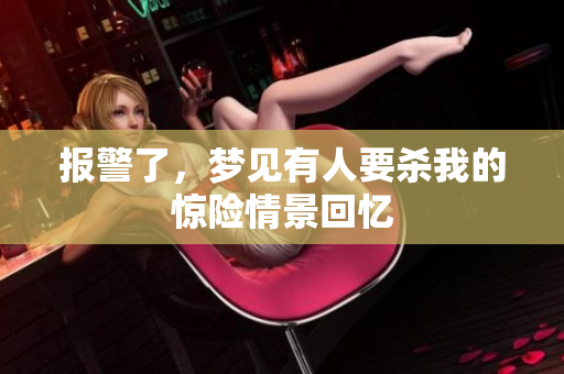 报警了，梦见有人要杀我的惊险情景回忆