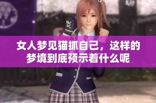 女人梦见猫抓自己，这样的梦境到底预示着什么呢