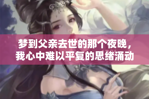梦到父亲去世的那个夜晚，我心中难以平复的思绪涌动不已