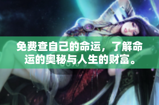 免费查自己的命运，了解命运的奥秘与人生的财富。